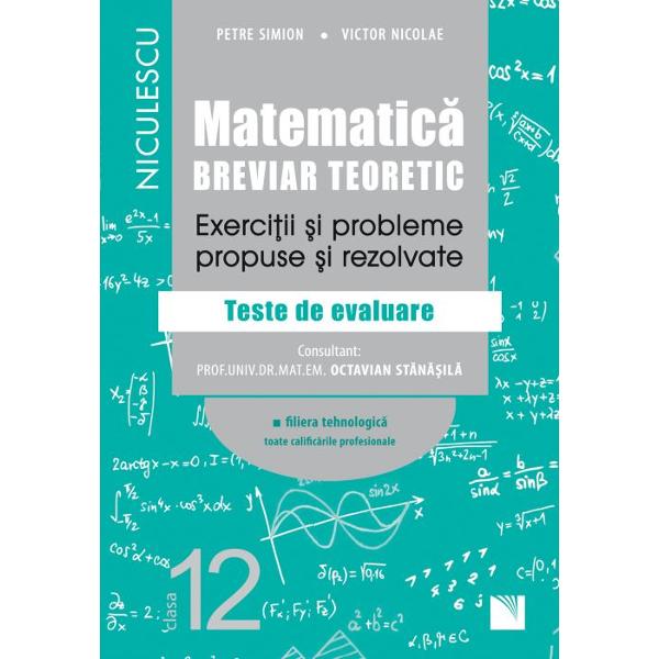 Matematica clasa a XII a Breviar teoretic Exercitii si probleme propuse si rezolvate Filiera tehnologica