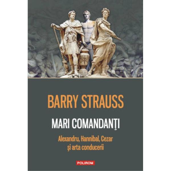 Traducere de Paul Aneci O exceptionala prezentare comparativa a celor mai mari comandanti ai lumii antice Desi tacticile de lupta si armele s-au schimbat de-a lungul secolelor razboaiele din prezent nu difera foarte mult de cele din trecut &8211; aceasta este concluzia istoricului Barry Strauss dupa ani de cercetari in Italia Franta Grecia Turcia si Tunisia pe urmele celor mai mari comandanti ai lumii antice Alexandru Hannibal si Cezar au fost nu doar strategi de geniu ci si oameni 