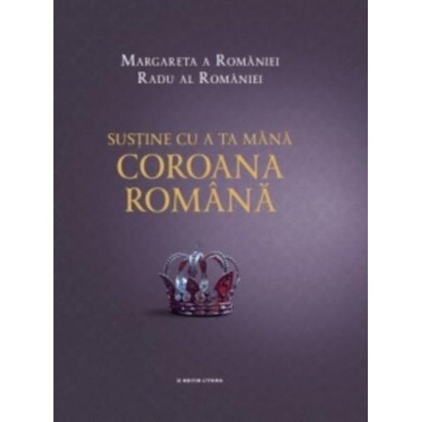 Sustine cu a ta mana Coroana Romana Margareta a Romaniei Radu al Romaniei