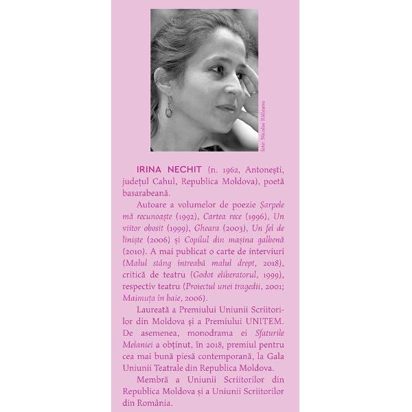 Irina Nechit are darul de-a putea da glas dramatismului inaparent al existen&539;ei de toate zilele Prin verbe simple „prozaice” poeta traseaz&259; grani&539;a dintre dou&259; lumi cea a poeziei &537;i cea a non-poeziei Instantaneul realist poeta e contemplativ&259; dar &537;i o observatoare sfredelitoare inocent-amar&259; a ambientului se învecineaz&259; cu insertul suprarealist posedând aceea&537;i capacitate de absorb&539;ie a realului care 