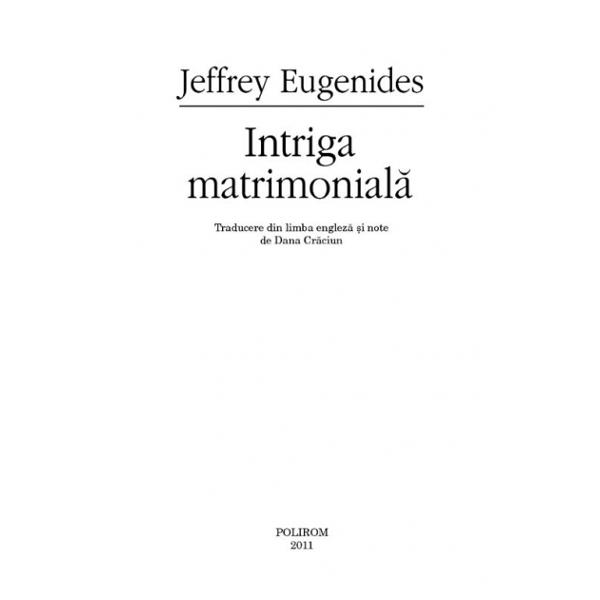 La numai o luna de la lansarea in Statele Unite ale Americii Intriga matrimoniala – primul roman al lui Jeffrey Eugenides de dupa bestsellerul Middlesex„Cartea anului 2011 neasteptata captivanta si magnific construita” The New York Times Book Review Traducere de Dana Craciun Intriga 