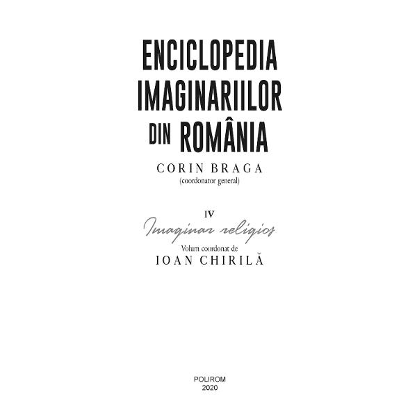 Al patrulea volum al Enciclopediei imaginariilor are în vedere imaginarul religios al românilor Antropologii contemporani privesc religiile drept sisteme autonome &537;i autosuficiente capabile s&259; ofere o în&539;elegere func&539;ional&259; &537;i complet&259; asupra lumii care dau specificul identitar al comunit&259;&539;ilor Analiza credin&539;elor religioase din România de la cultele Antichit&259;&539;ii la cre&537;tinismul cu 