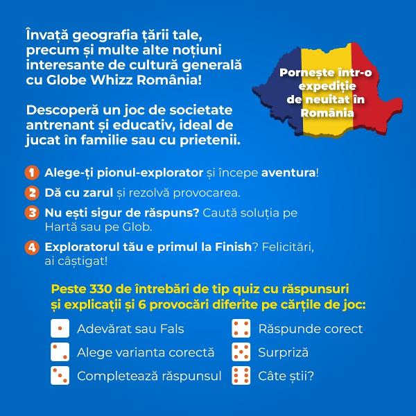 &Icirc;nva&539;&259; geografia &539;&259;rii tale precum &537;i multe alte no&539;iuni interesante de cultur&259; general&259; cu Globe Whizz Rom&acirc;nia Descoper&259; un joc de societate antrenant &537;i educativ ideal de jucat &icirc;n familie sau cu prieteniiJocul con&539;ine 128 de c&259;r&539;i de joc &icirc;n care vei g&259;si peste 330 de &icirc;ntreb&259;ri de tip quizz cu r&259;spunsuri &537;i explica&539;ii din domenii diverse 